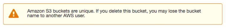 Amazon S3 Buckets are unique. If you delete this bucket, you may lose the bucket name to another AWS user